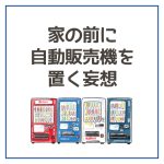 家の前に自動販売機を置く妄想